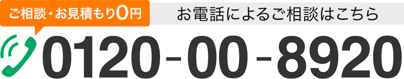 ご相談・お見積もり0円！お電話によるご相談はこちら【フリーダイヤル】0120-00-8920